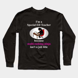 Special Ed Teacher...because multi-tasking ninja isn't a job title Long Sleeve T-Shirt